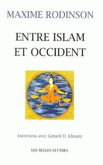 Couverture du livre « Entre Islam et Occident. : Entretiens avec G. D.Khoury. » de Maxime Rodinson et Gerard D. Khoury aux éditions Belles Lettres