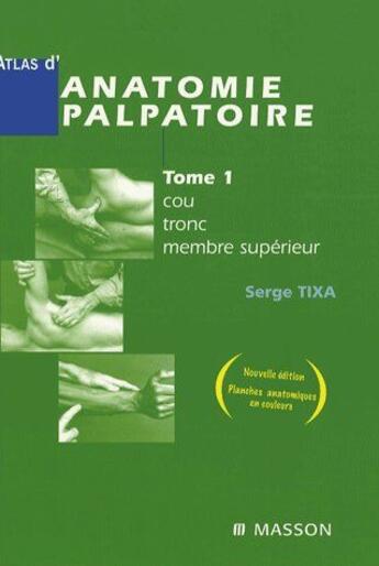 Couverture du livre « Atlas d'anatomie palpatoire t.1 ; cou, tronc, membre supérieur (2e edition) » de Serge Tixa aux éditions Elsevier-masson