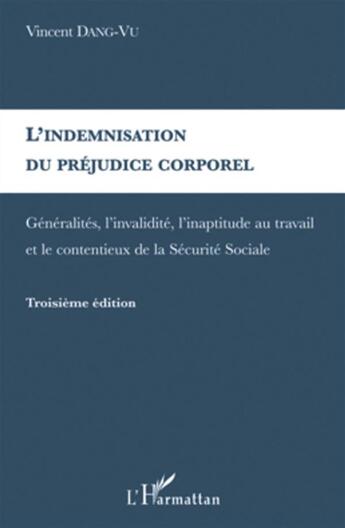 Couverture du livre « Indemnisation du préjudice corporel ; généralités, validité, inaptitude au travail (3e édition) » de Vincent Dang Vu aux éditions L'harmattan