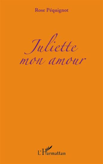 Couverture du livre « Juliette mon amour » de Rose Pequignot aux éditions L'harmattan