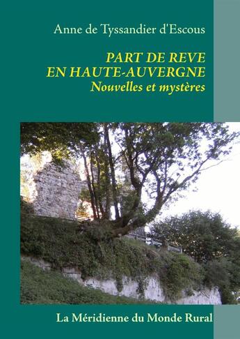 Couverture du livre « Part de rêve en Haute-Auvergne ; nouvelles et mystères » de Anne De Tyssandier D'Escous aux éditions Books On Demand