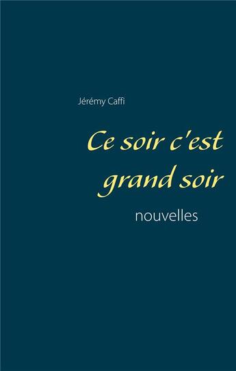 Couverture du livre « Ce soir c'est grand soir » de Jeremy Caffi aux éditions Books On Demand