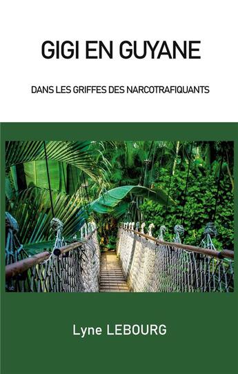 Couverture du livre « Gigi en Guyane : dans les griffes des narcotrafiquants » de Lyne Lebourg aux éditions Books On Demand