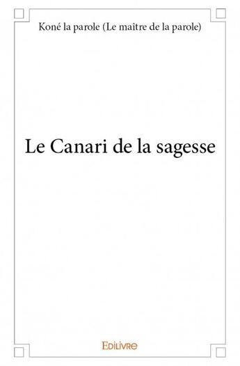 Couverture du livre « Le canari de la sagesse » de Kone La Parole aux éditions Edilivre