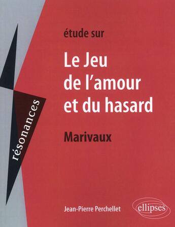 Couverture du livre « Étude sur Le jeu de l'amour et du hasard, Marivaux » de Jean-Pierre Perchellet aux éditions Ellipses
