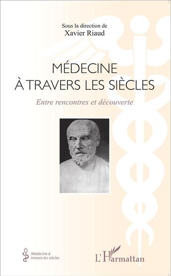 Couverture du livre « Médecine à travers les siècles : entre rencontres et découverte » de Xavier Riaud aux éditions L'harmattan