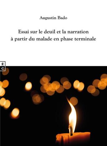 Couverture du livre « Essai sur le deuil et la narration à partir du malade en phase terminale : repères anthropologiques et philosophiques pour l'accompagnement des personnes en fin de vie et en deuil » de Augustin Bado aux éditions Complicites