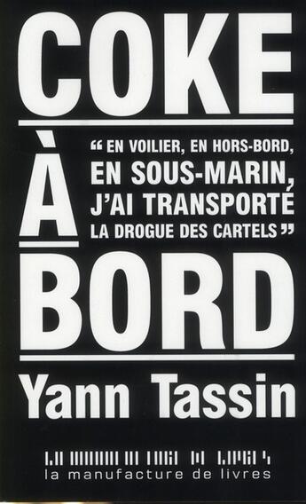 Couverture du livre « Coke à bord en voilier , en hors bord, en sous marin ; j'ai transporté la drogue des cartels » de Yann Tassin aux éditions La Manufacture De Livres