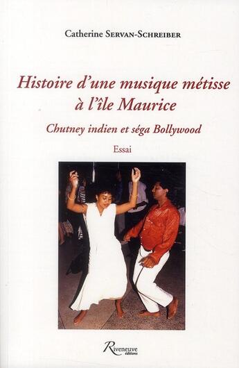 Couverture du livre « Histoire d'une musique métisse à l'île Maurice ; chutney indien et séga bollywood » de Catherine Servan-Schreiber aux éditions Riveneuve