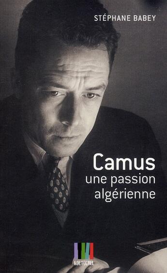 Couverture du livre « Camus, une passion algérienne » de Stephane Babey aux éditions Koutoubia