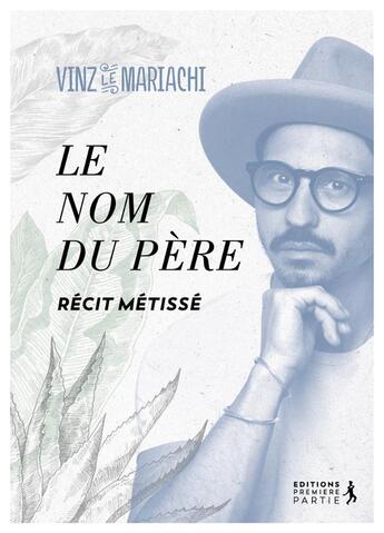 Couverture du livre « Le nom du père : récit métissé » de Le Mariachi Vinz aux éditions Premiere Partie