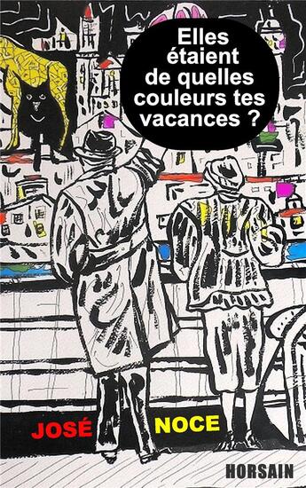 Couverture du livre « Elles étaient de quelles couleurs tes vacances ? » de Jose Noce aux éditions Horsain