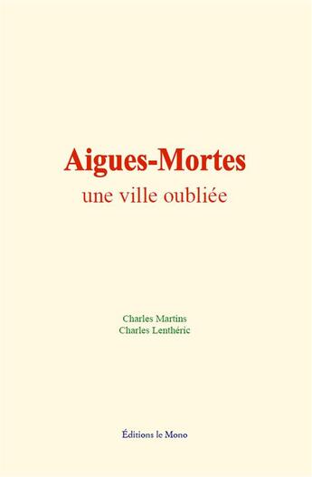 Couverture du livre « Aigues-mortes : une ville oubliee » de Charles Martins aux éditions Le Mono