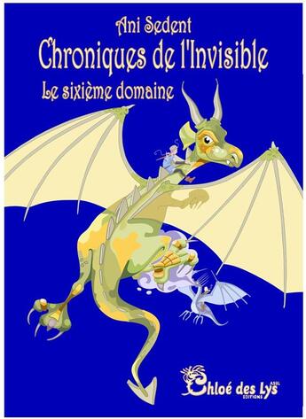 Couverture du livre « Chroniques de l'invisible : le sixième domaine » de Ani Sedent aux éditions Chloe Des Lys