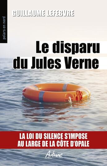 Couverture du livre « Le disparu du Jules Verne : La loi du silence s'impose au large de la côte d'Opale » de Guillaume Lefebvre aux éditions Aubane