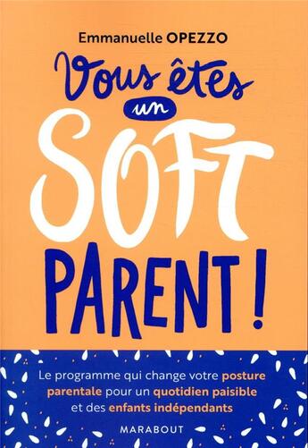 Couverture du livre « Vous êtes un soft parent ! ; le programme qui change votre posture parentale pour un quotidien paisible et des enfants indépendants » de Emmanuelle Opezzo aux éditions Marabout