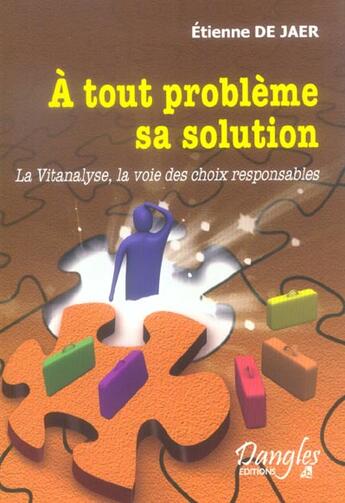 Couverture du livre « À tout probleme sa solution ; la vitanalyse, la voie des choix responsables » de Etienne De Jaer aux éditions Dangles
