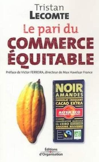 Couverture du livre « Le pari du commerce équitable : Préface de Victor Ferreira, directeur de Max Havelaar France » de Tristan Lecomte aux éditions Organisation