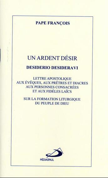 Couverture du livre « Un ardent désir : lettre apostolique Desiderio desideravi sur la formation liturgique du peuple de Dieu » de Pape Francois aux éditions Mediaspaul