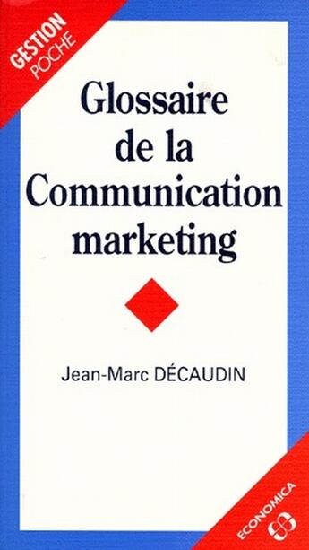 Couverture du livre « GLOSSAIRE DE LA COMMUNICATION MARKETING » de Decaudin/Jean-Marc aux éditions Economica