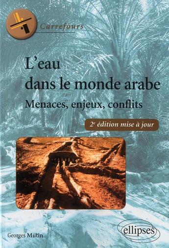 Couverture du livre « L'eau dans le monde arabe ; menaces, enjeux, conflits (2e édition) » de Georges Mutin aux éditions Ellipses