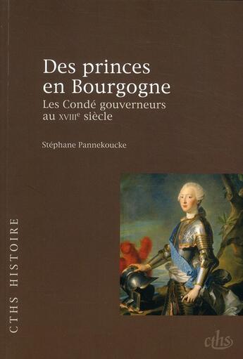 Couverture du livre « Des princes de Bourgogne ; les Condé gouverneurs au XVIII siècle » de Stephane Pannekoucke aux éditions Cths Edition