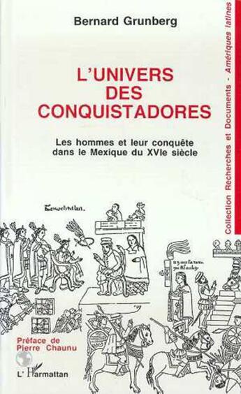 Couverture du livre « L'univers des conquistadores : Les hommes et leur conquête, dans le Mexique du XVIè siècle » de Bernard Grunberg aux éditions L'harmattan