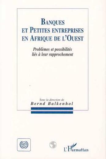 Couverture du livre « Banques et petites entreprises en Afrique de l'Ouest : Problèmes et possibilités liés à leur rapprochement » de Bernd Balkenhol aux éditions L'harmattan