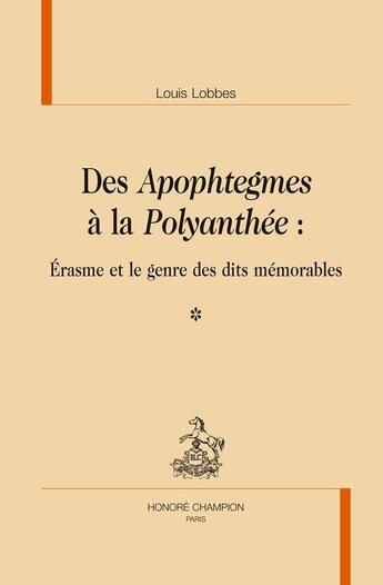 Couverture du livre « Des Apophtegmes à la Polyanthée : Erasme et le genre des dits mémorables » de Erasme et Louis Lobbes aux éditions Honore Champion