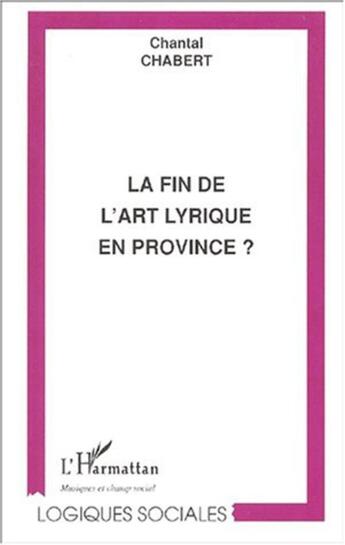 Couverture du livre « La fin de l'art lyrique en province ? » de Chantal Chabert aux éditions L'harmattan