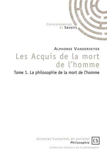 Couverture du livre « Les acquis de la mort de l'homme t.1 ; la philosophie de la mort de l'homme » de Alphonse Vanderheyde aux éditions Connaissances Et Savoirs