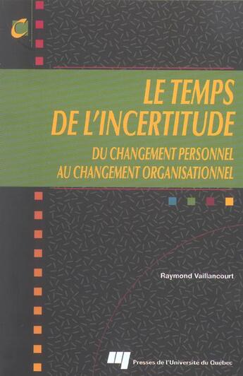 Couverture du livre « Le temps de l'incertitude ; du changement personnel au changement organisationnel » de Raymond Vaillancourt aux éditions Pu De Quebec