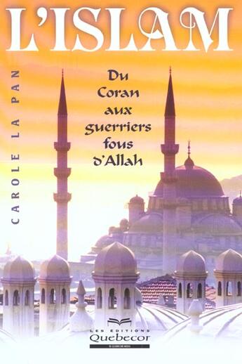 Couverture du livre « L'Islam ; Du Coran Aux Guerriers Fous D'Allah » de Carole La Pan aux éditions Quebecor