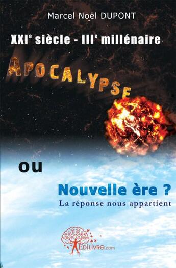 Couverture du livre « Xxie siecle - iiie millenaire : apocalypse ou nouvelle ere ? - la reponse nous appartient » de Dupont Marcel Noel aux éditions Edilivre