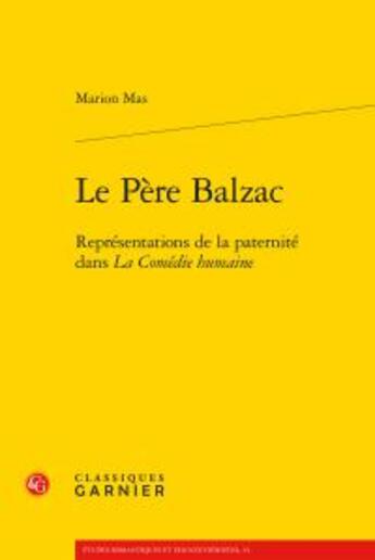 Couverture du livre « Le père Balzac ; représentations de la paternité dans La Comédie humaine » de Marion Mas aux éditions Classiques Garnier