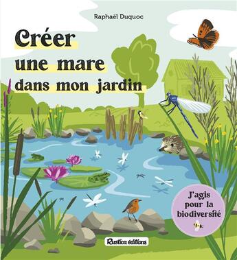 Couverture du livre « Créer une mare dans mon jardin » de Raphael Duquoc aux éditions Rustica