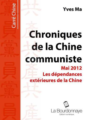 Couverture du livre « Chroniques de la Chine communiste ; les dépendances extérieures de la Chine ; mai 2012 » de Yves Ma aux éditions La Bourdonnaye