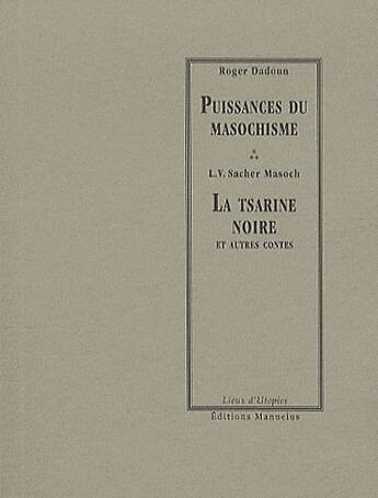 Couverture du livre « La tsarine noire et autres contes ; l'éloge du masochisme » de Leopold Von Sacher-Masoch et Dadoun Roger aux éditions Manucius