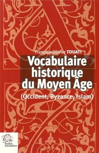 Couverture du livre « Vocabulaire historique du Moyen Age : Occident, Byzance, Islam » de Francois-Olivier Touati aux éditions Les Indes Savantes