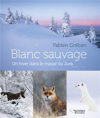 Couverture du livre « Blanc sauvage ; un hiver dans le massif du Jura » de Fabien Greban aux éditions Editions Du Belvedere