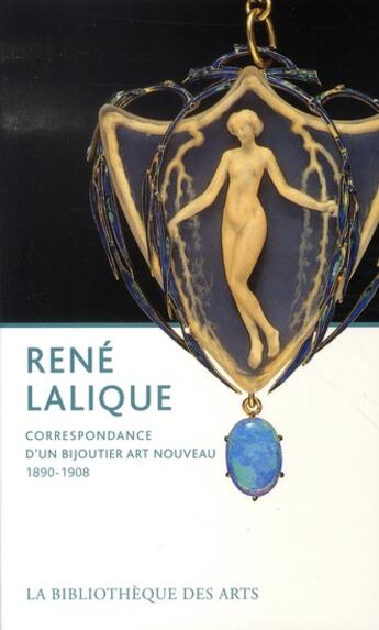 Couverture du livre « René lalique ; correspondance d'un bijoutier art nouveau, 1890-1908 » de Philippe Thiébaut aux éditions Bibliotheque Des Arts