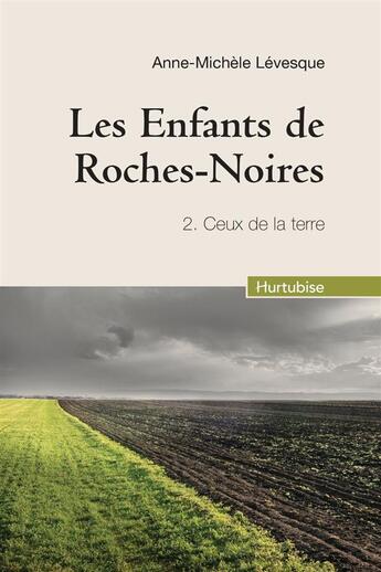 Couverture du livre « Les enfants de Roches-Noires T.2 ; ceux de la terre » de Anne-Michel Levesque aux éditions Hurtubise