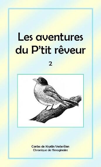 Couverture du livre « Les aventures du p'tit rêveur t.2 : chronique de l'imaginaire » de Krystin Vesteralen aux éditions Les Editions Du Roi Barbu