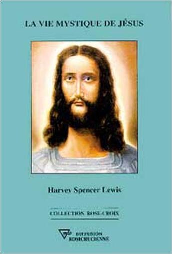 Couverture du livre « La vie mystique de Jésus » de Harvey Spencer Lewis aux éditions Diffusion Rosicrucienne