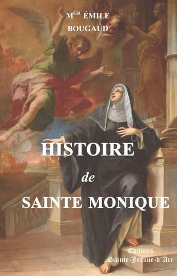 Couverture du livre « Histoire de sainte Monique » de Emile Bougaud aux éditions Sainte Jeanne D'arc