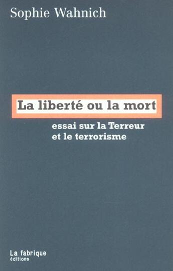 Couverture du livre « La liberte ou la mort ; essai sur la terreur et le terrorisme » de Sophie Wahnich aux éditions Fabrique