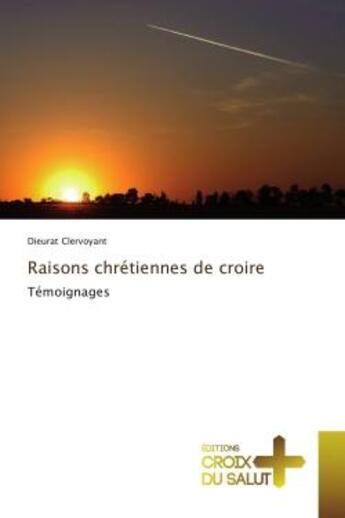 Couverture du livre « Raisons chretiennes de croire : Temoignages » de Dieurat Clervoyant aux éditions Croix Du Salut