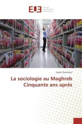 Couverture du livre « La sociologie au Maghreb Cinquante ans après » de Tayeb Chenntouf aux éditions Editions Universitaires Europeennes