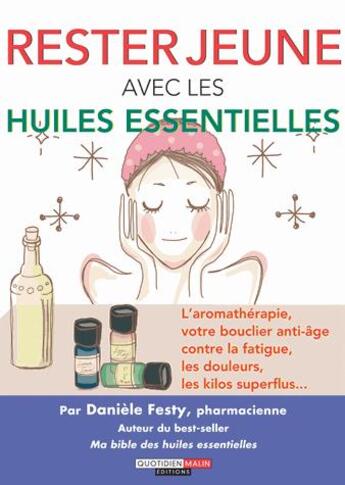 Couverture du livre « Rester jeune avec les huiles essentielles ; l'aromathérapie, votre bouclier naturel contre la fatigue, les inflammations, les kilos superflus... » de Daniele Festy aux éditions Quotidien Malin