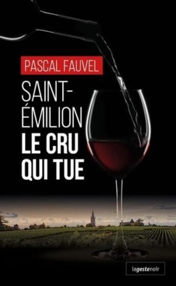 Couverture du livre « Saint-Emilion : le cru qui tue » de Pascal Fauvel aux éditions Geste